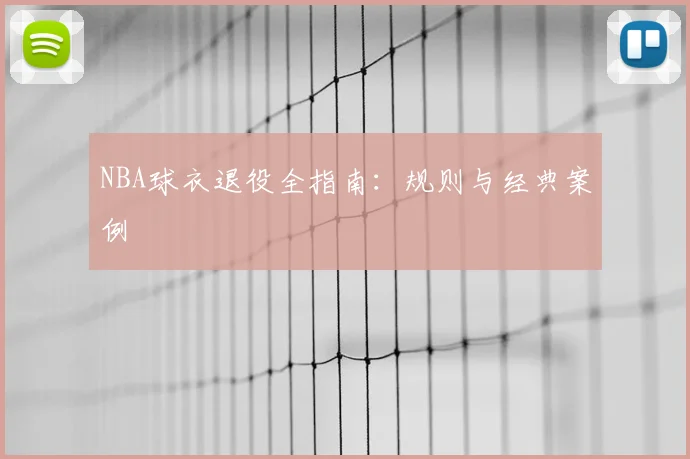NBA球衣退役全指南:规则与经典案例